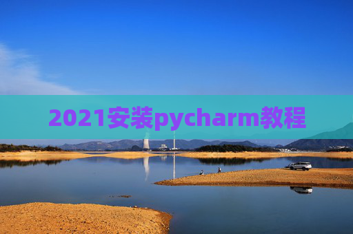 2021安装pycharm教程
